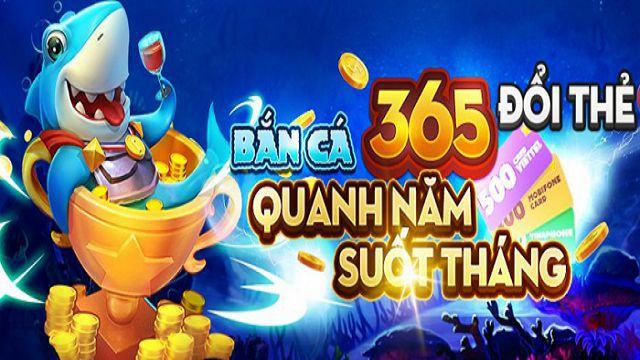 Bắn cá 365 trực tuyến – Rinh thẻ quanh năm với banca365