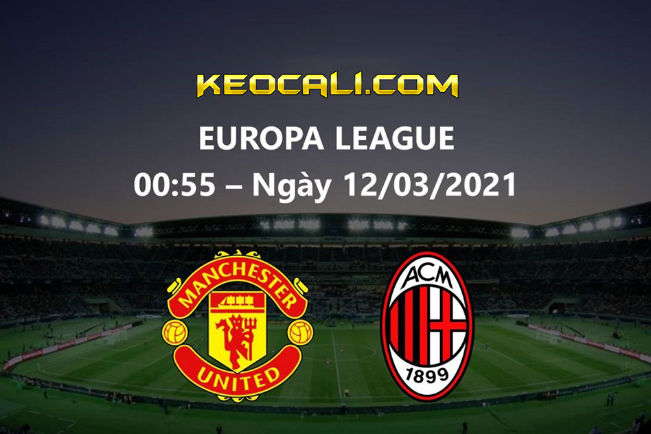 Soi kèo Man Utd vs AC Milan, 0h55 ngày 12/3/2021 – Europa League