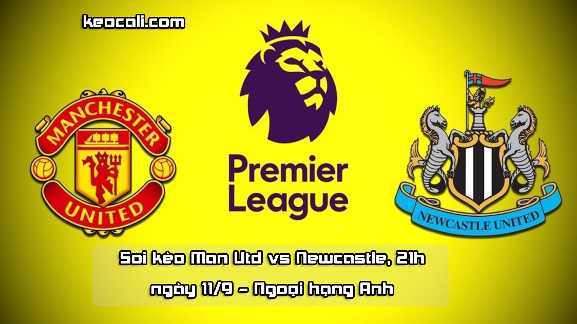 Soi kèo Man Utd vs Newcastle, 21h ngày 11/9 – Ngoại hạng Anh