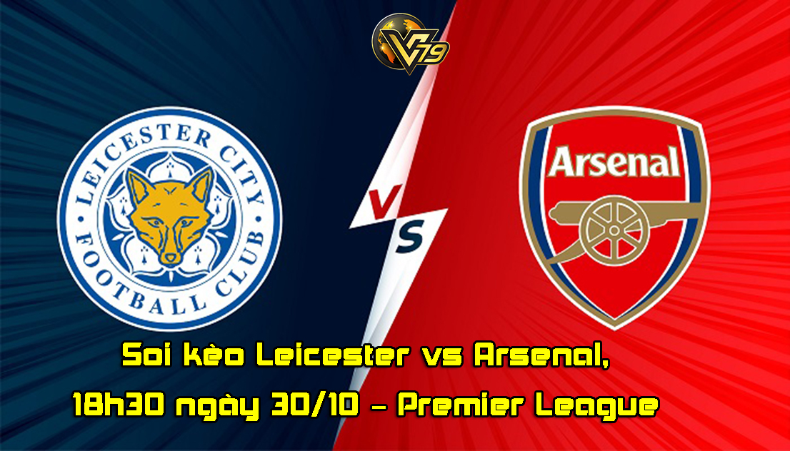 Soi kèo Leicester vs Arsenal, 18h30 ngày 30/10 – Premier League