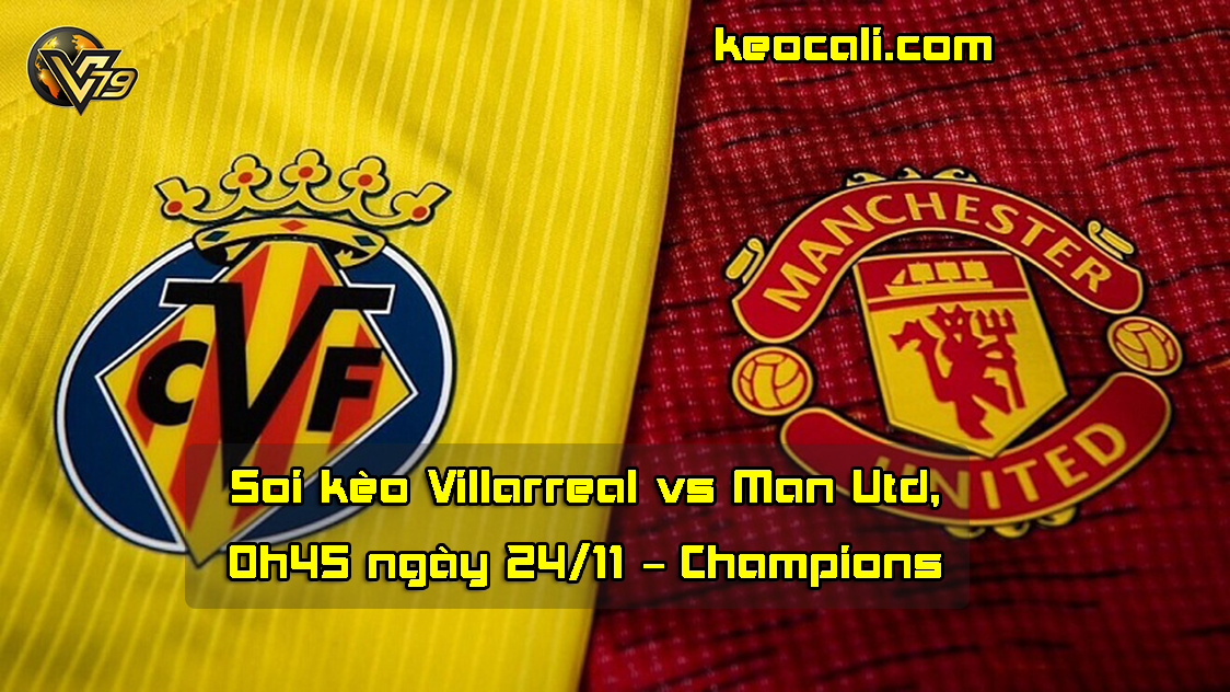 Soi kèo Villarreal vs Man Utd, 0h45 ngày 24/11 – Champions League