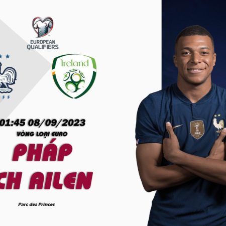 Soi kèo Pháp vs Ireland, 1h45 ngày 8/9 – Vòng loại EURO 2024